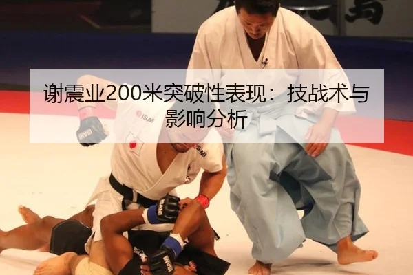 谢震业200米突破性表现：技战术与影响分析